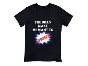 Bills Make Me Want to Shout Shirt